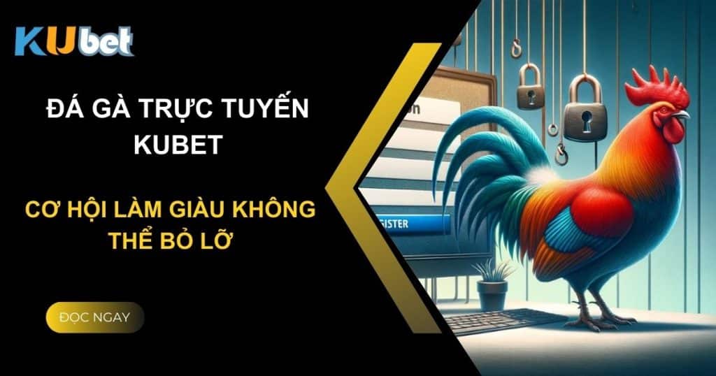 Khám phá cá cược đá gà trực tuyến tại Kubet: Cơ hội làm giàu không thể bỏ lỡ