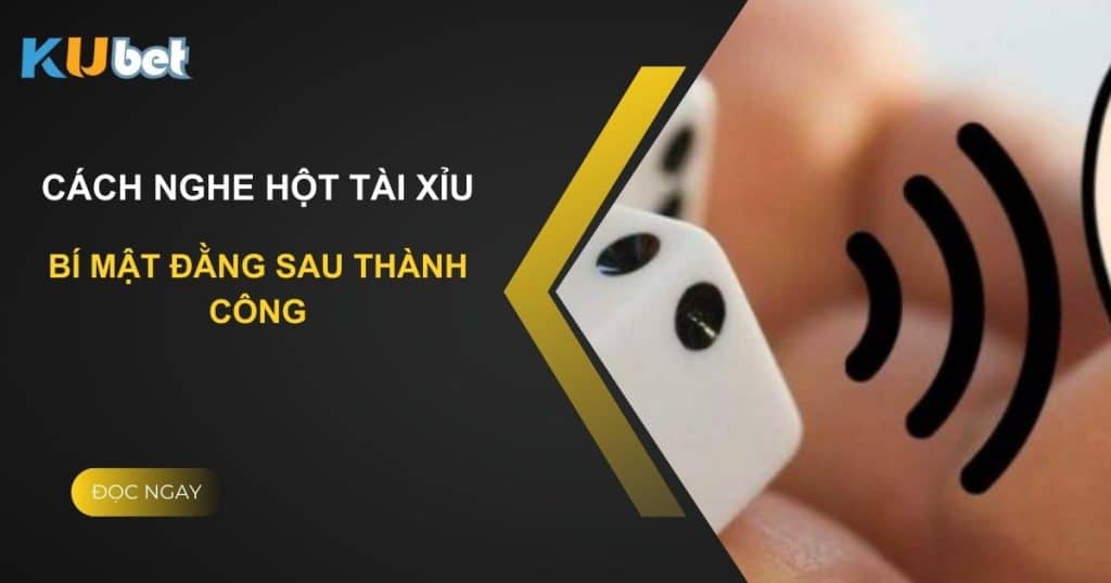 Cách nghe hột tài xỉu trên Kubet: Bí mật đằng sau thành công