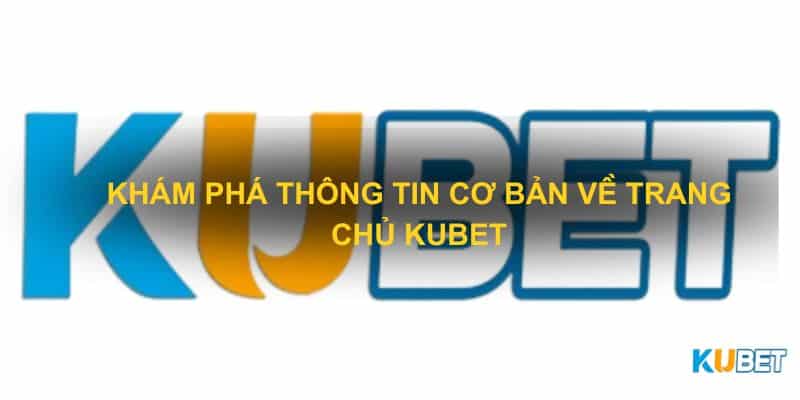 Khám quá thông tin cơ bản về trang chủ Kubet