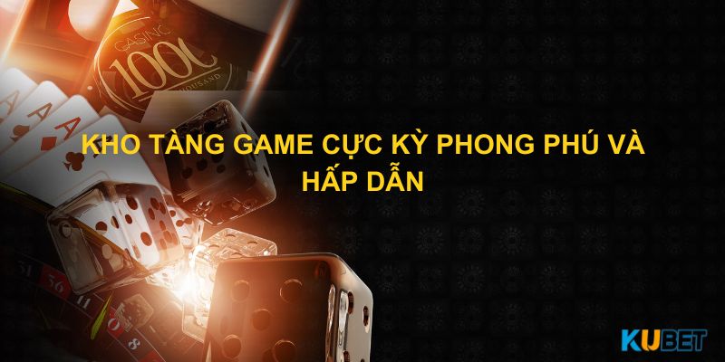 Đa dạng trò chơi tại Kubet khiến cược thủ thích thú