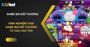 Kinh nghiệm chơi game bài đổi thưởng từ các cao thủ tại Kubet