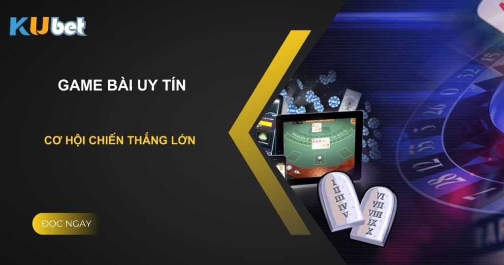 Khám phá các game bài uy tín nhất tại Kubet - Cơ hội chiến thắng lớn