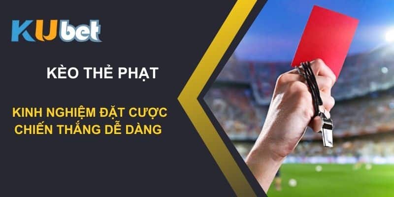 Kinh nghiệm đặt cược kèo thẻ phạt - Chiến thắng dễ dàng trên Kubet