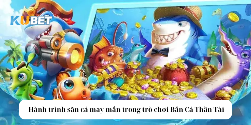  Hành trình săn cá may mắn trong trò chơi Bắn Cá Thần Tài