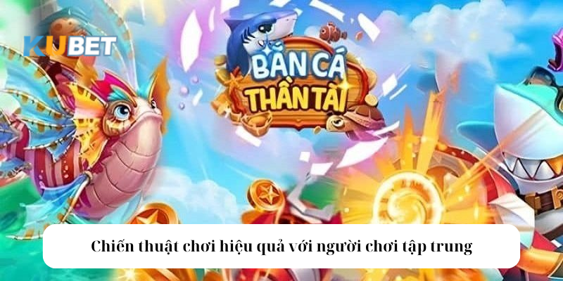 Chiến thuật chơi hiệu quả với người chơi tập trung