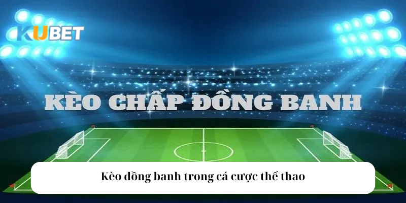 Kèo đồng banh uy tín trong cá cược thể thao